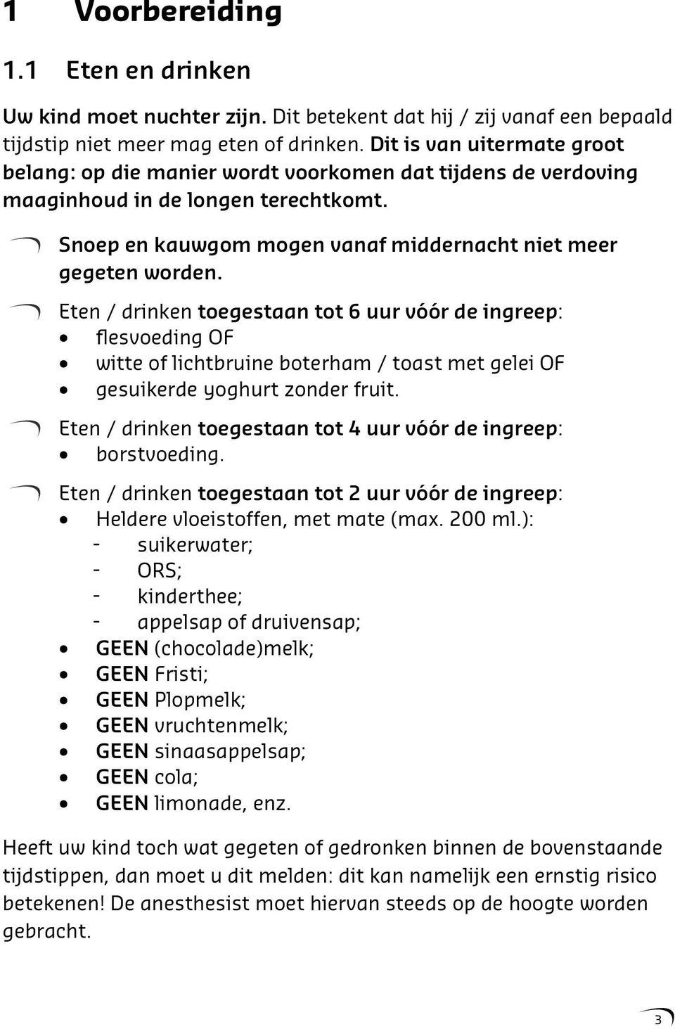 Eten / drinken toegestaan tot 6 uur vóór de ingreep: flesvoeding OF witte of lichtbruine boterham / toast met gelei OF gesuikerde yoghurt zonder fruit.