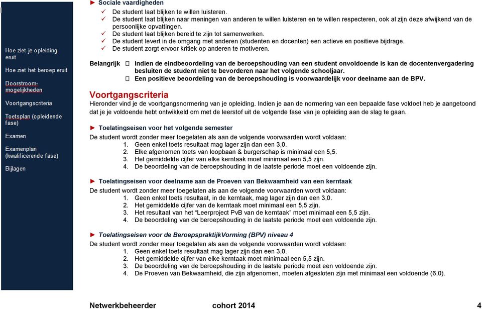 De student laat blijken bereid te zijn tot samenwerken. De student levert in de omgang met anderen (studenten en docenten) een actieve en positieve bijdrage.