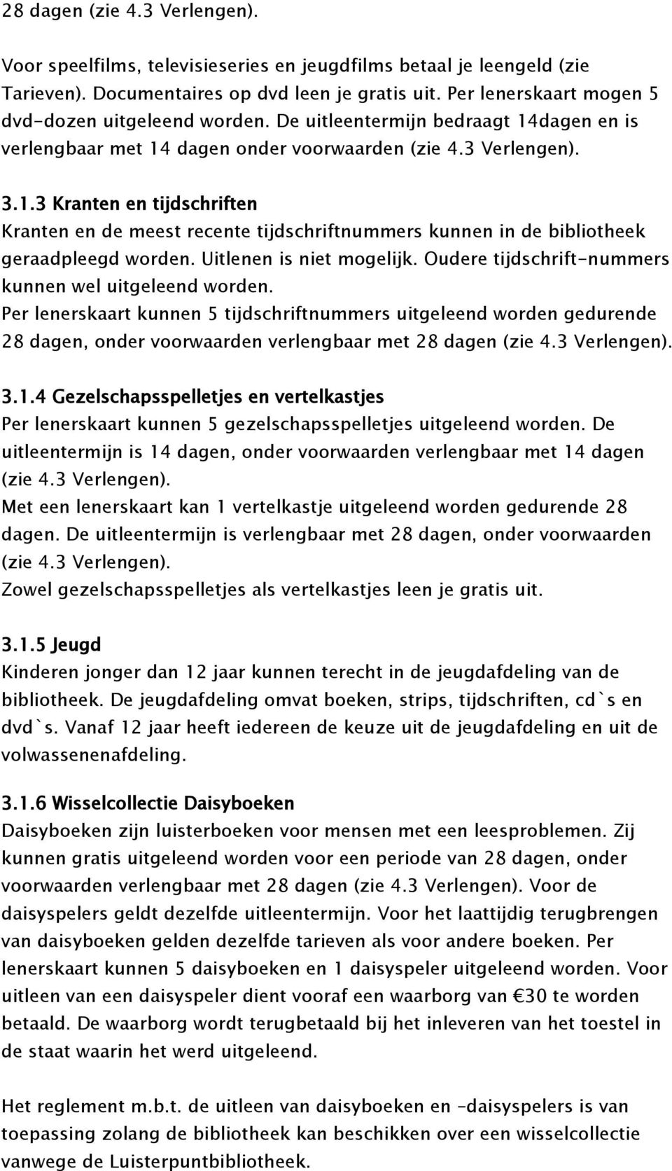 dagen en is verlengbaar met 14 dagen onder voorwaarden (zie 4.3 Verlengen). 3.1.3 Kranten en tijdschriften Kranten en de meest recente tijdschriftnummers kunnen in de bibliotheek geraadpleegd worden.