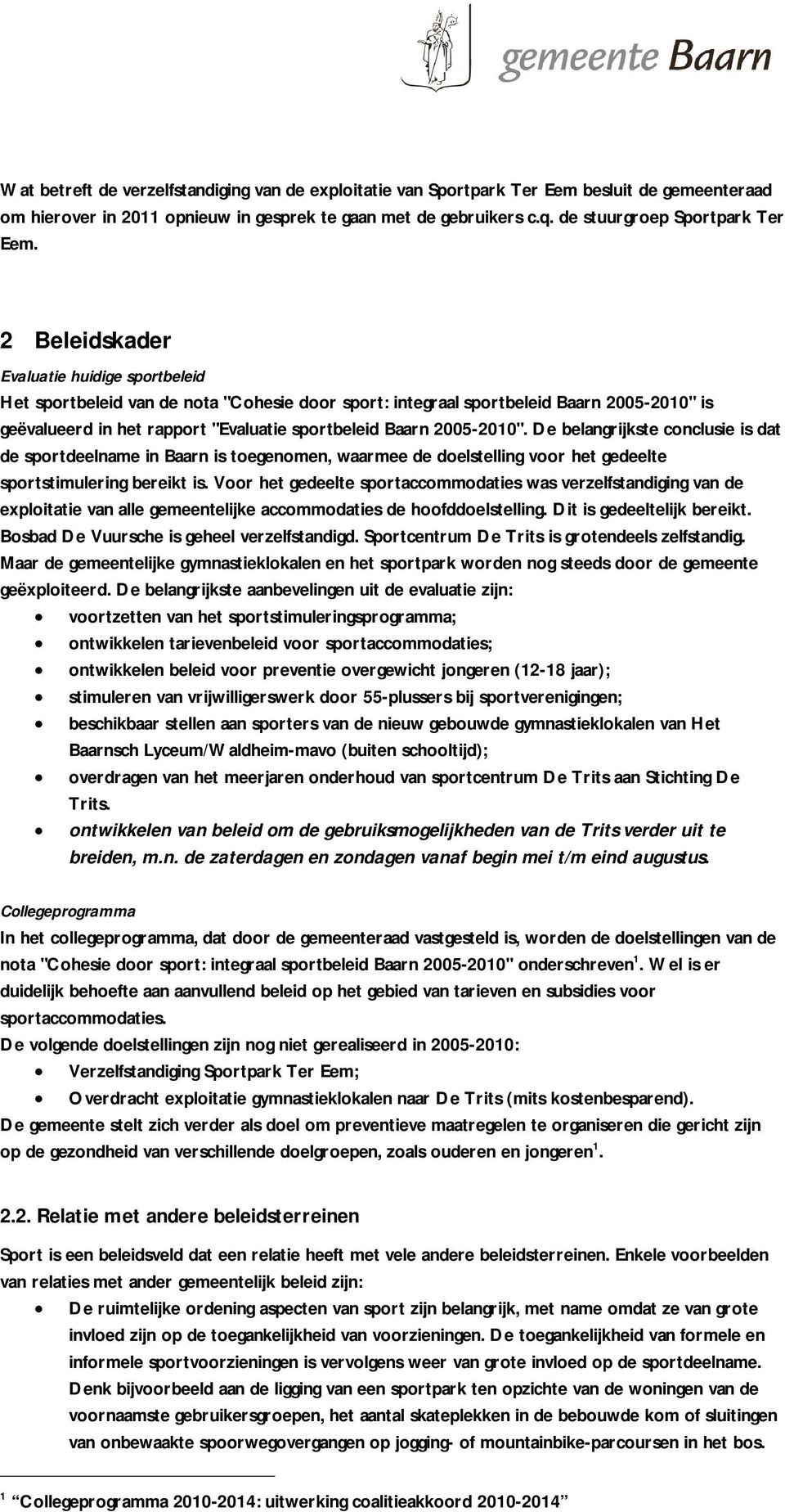 2005-2010". De belangrijkste conclusie is dat de sportdeelname in Baarn is toegenomen, waarmee de doelstelling voor het gedeelte sportstimulering bereikt is.