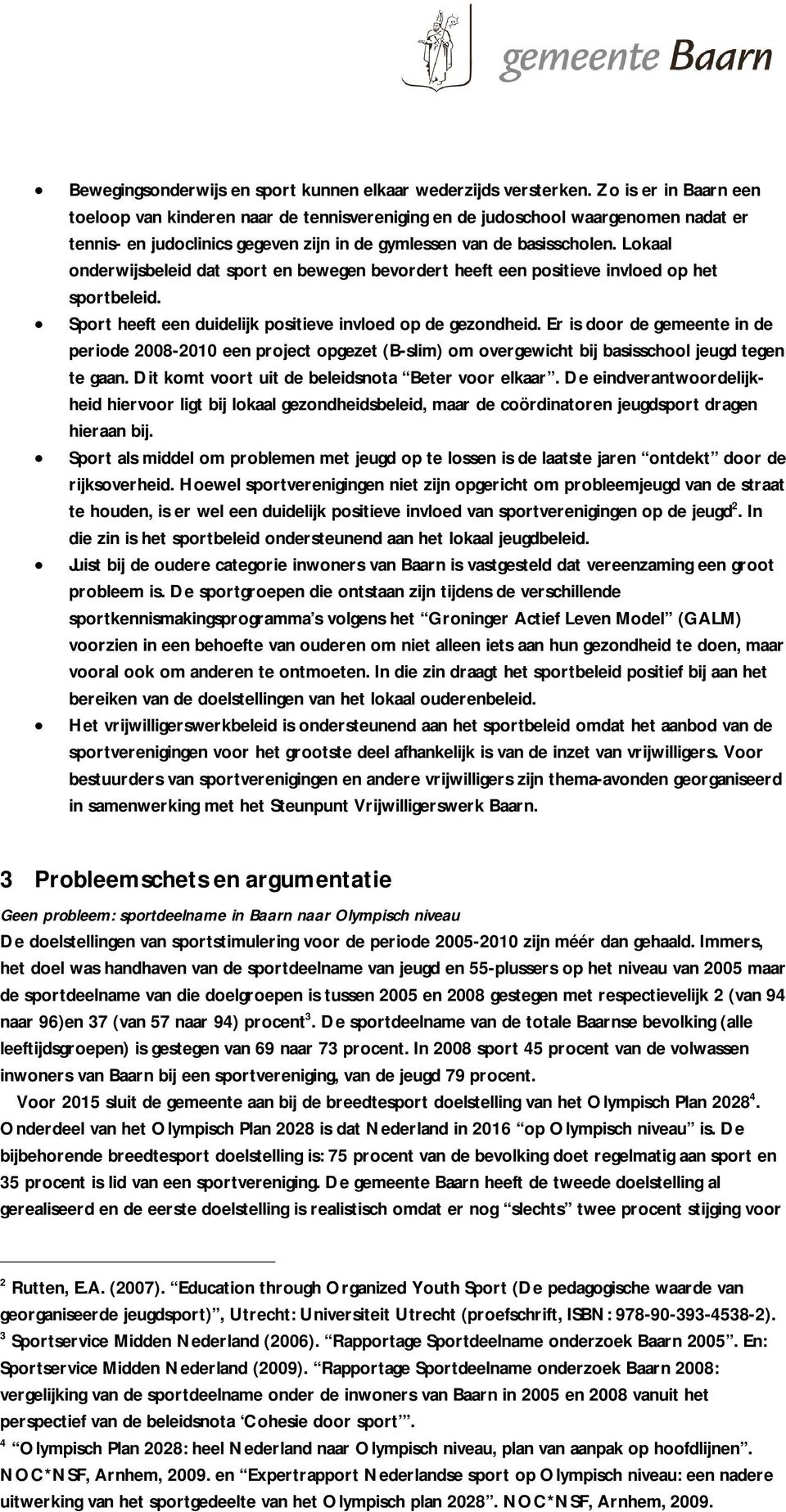 Lokaal onderwijsbeleid dat sport en bewegen bevordert heeft een positieve invloed op het sportbeleid. Sport heeft een duidelijk positieve invloed op de gezondheid.