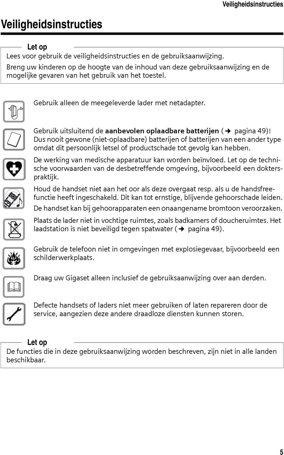 Gebruik uitsluitend de aanbevolen oplaadbare batterijen ( pagina 49)!