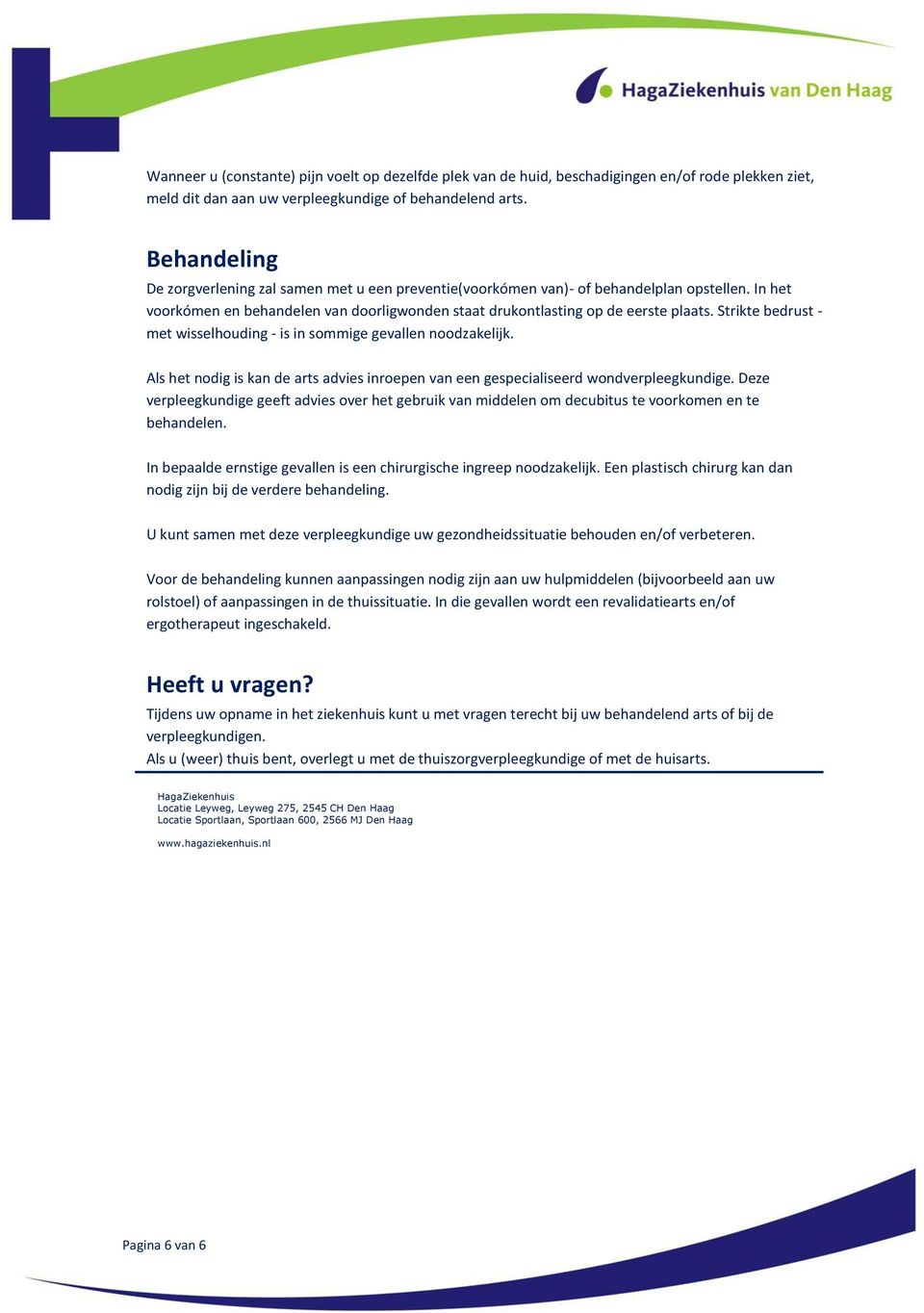 Strikte bedrust - met wisselhouding - is in sommige gevallen noodzakelijk. Als het nodig is kan de arts advies inroepen van een gespecialiseerd wondverpleegkundige.