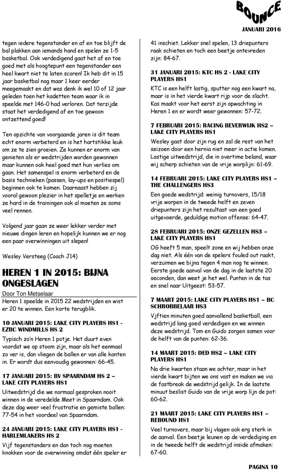 Ik heb dit in 15 jaar basketbal nog maar 1 keer eerder meegemaakt en dat was denk ik wel 10 of 12 jaar geleden toen het kadetten team waar ik in speelde met 146-0 had verloren.