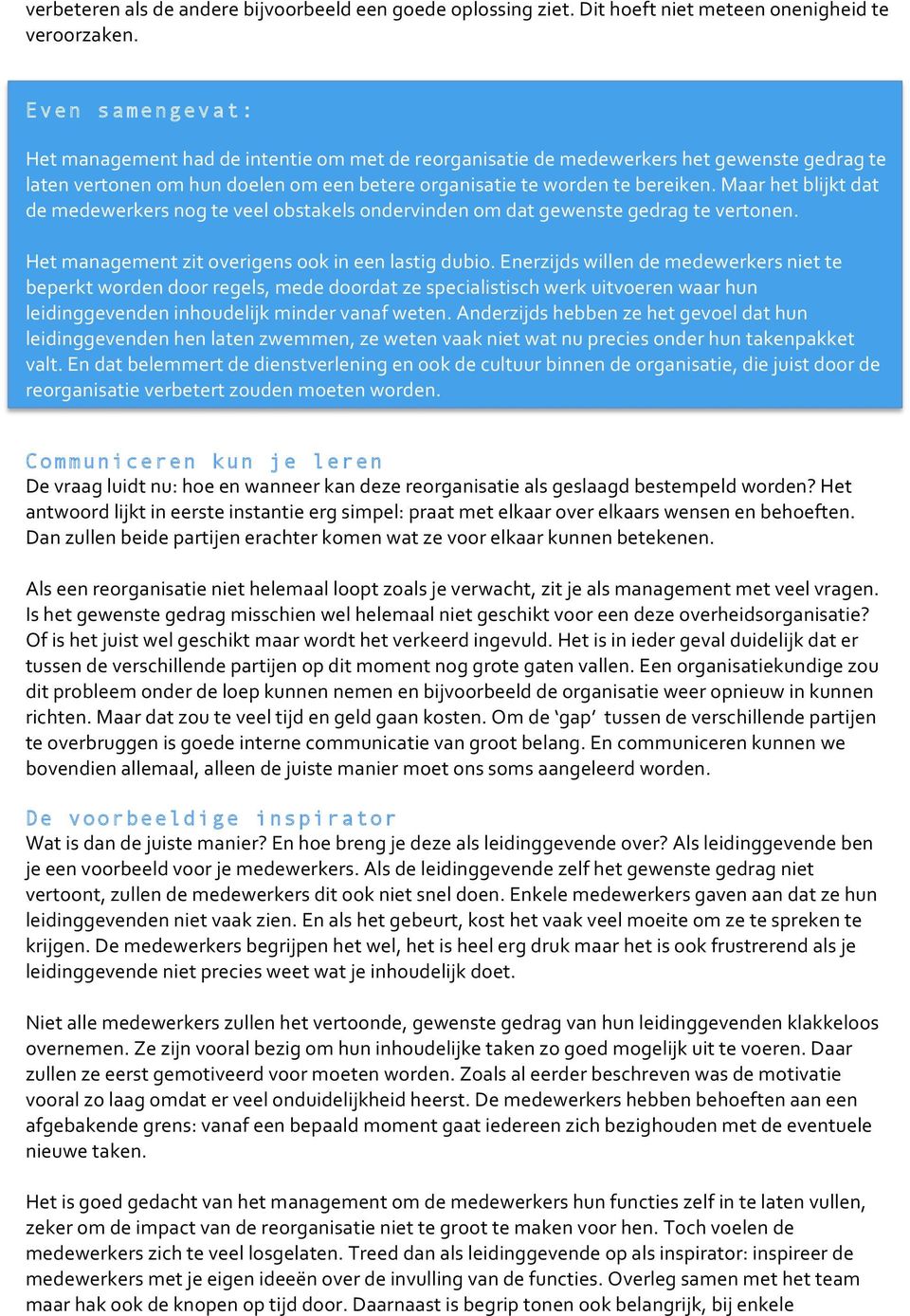 Maar het blijkt dat de medewerkers nog te veel obstakels ondervinden om dat gewenste gedrag te vertonen. Het management zit overigens ook in een lastig dubio.