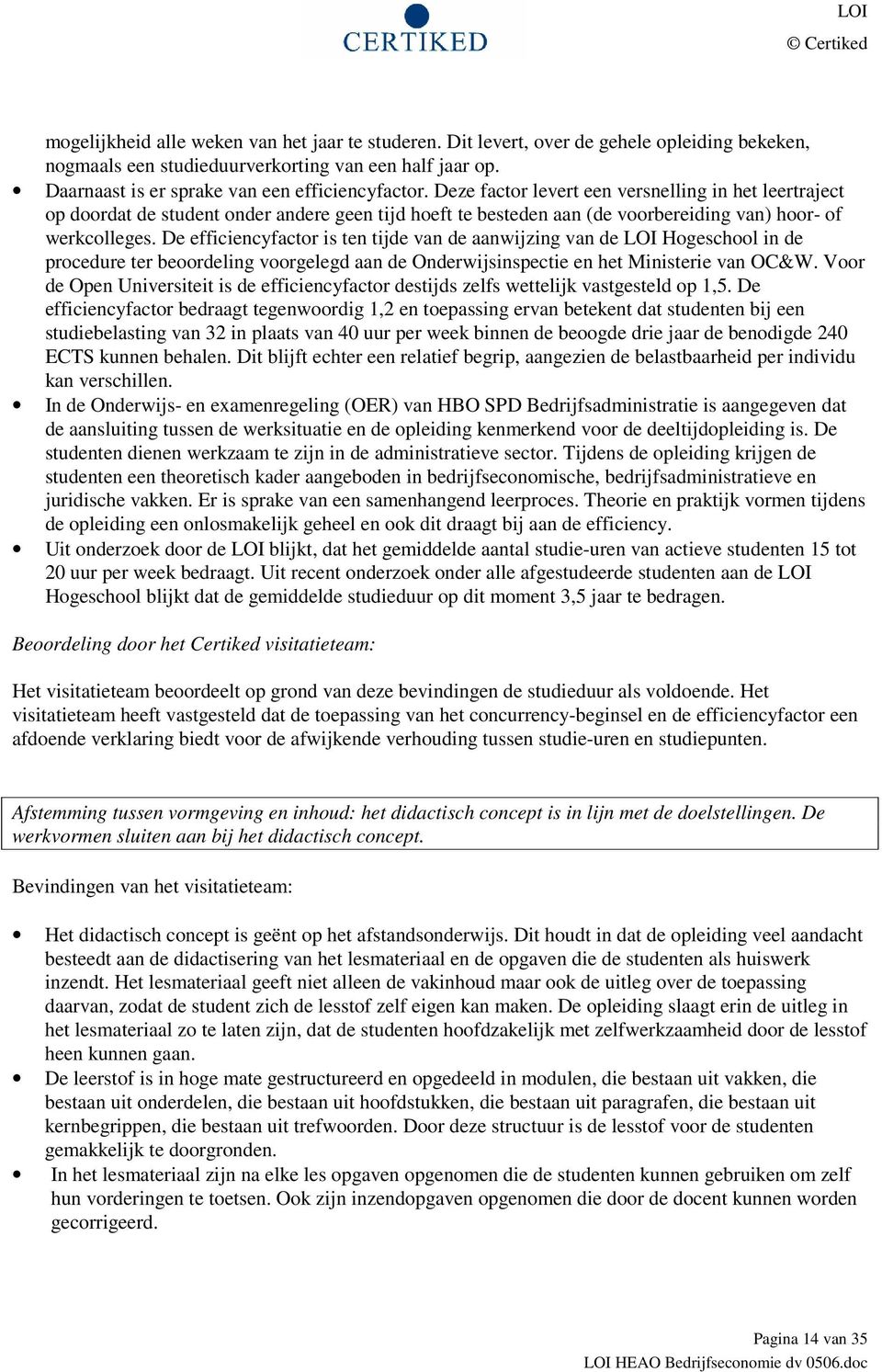 De efficiencyfactor is ten tijde van de aanwijzing van de LOI Hogeschool in de procedure ter beoordeling voorgelegd aan de Onderwijsinspectie en het Ministerie van OC&W.