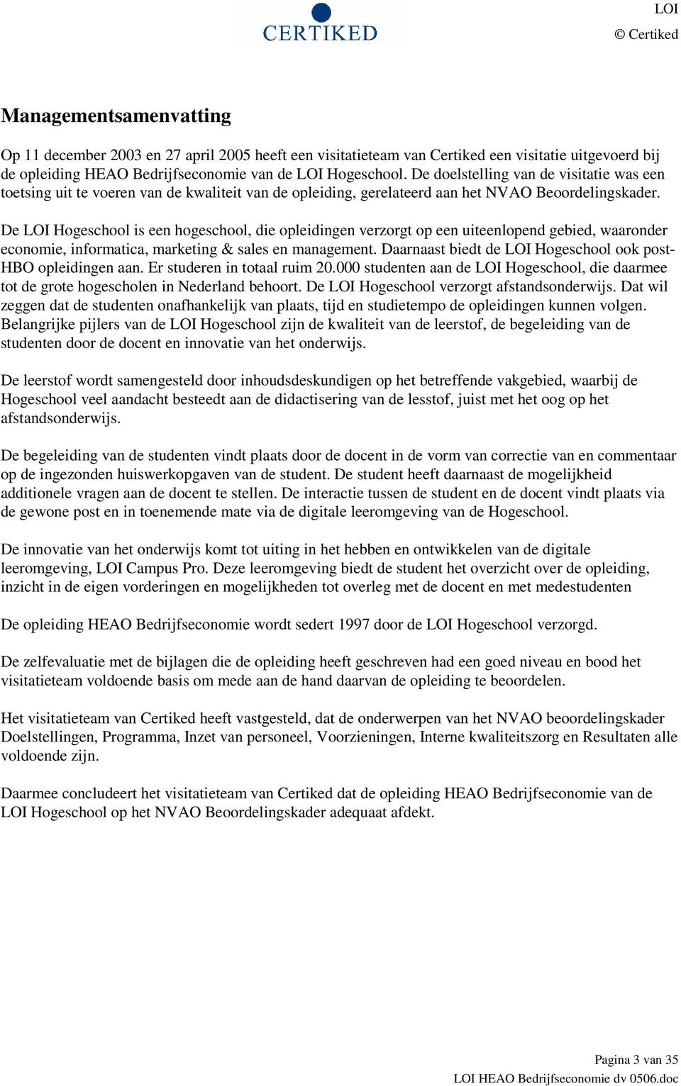 De LOI Hogeschool is een hogeschool, die opleidingen verzorgt op een uiteenlopend gebied, waaronder economie, informatica, marketing & sales en management.