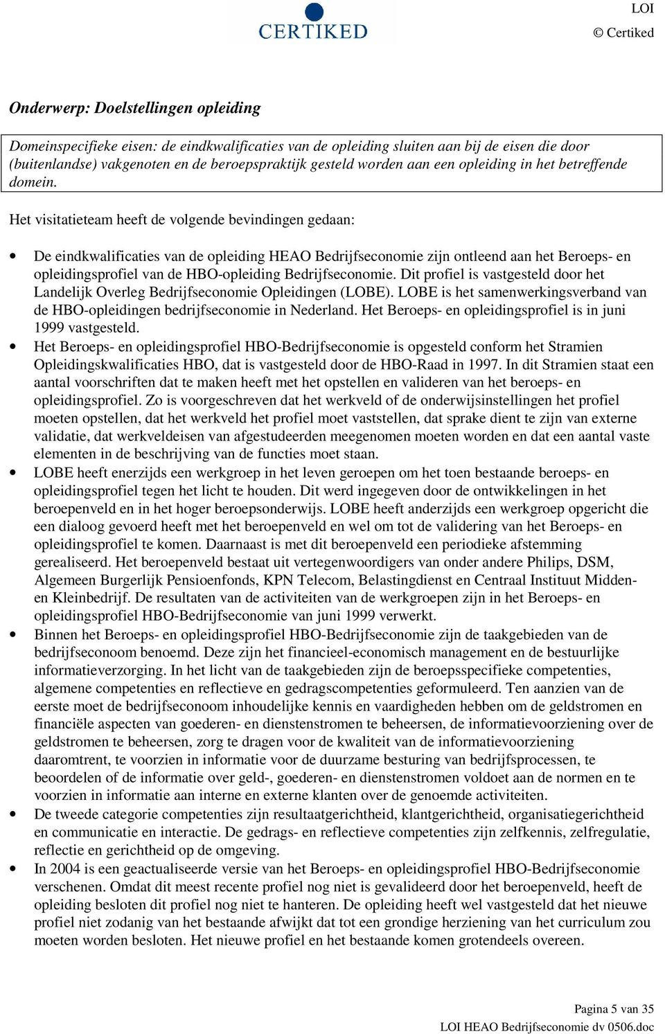 Dit profiel is vastgesteld door het Landelijk Overleg Bedrijfseconomie Opleidingen (LOBE). LOBE is het samenwerkingsverband van de HBO-opleidingen bedrijfseconomie in Nederland.