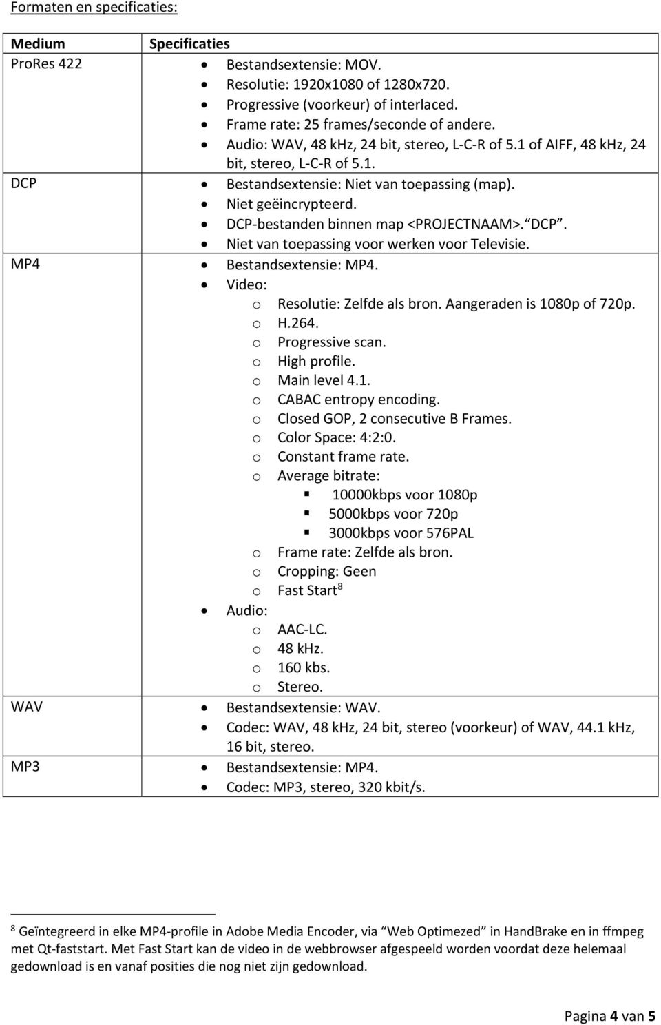 DCP bestanden binnen map <PROJECTNAAM>. DCP. Niet van toepassing voor werken voor Televisie. MP4 Bestandsextensie: Video: o Resolutie: Zelfde als bron. Aangeraden is 1080p of 720p. o H.264.