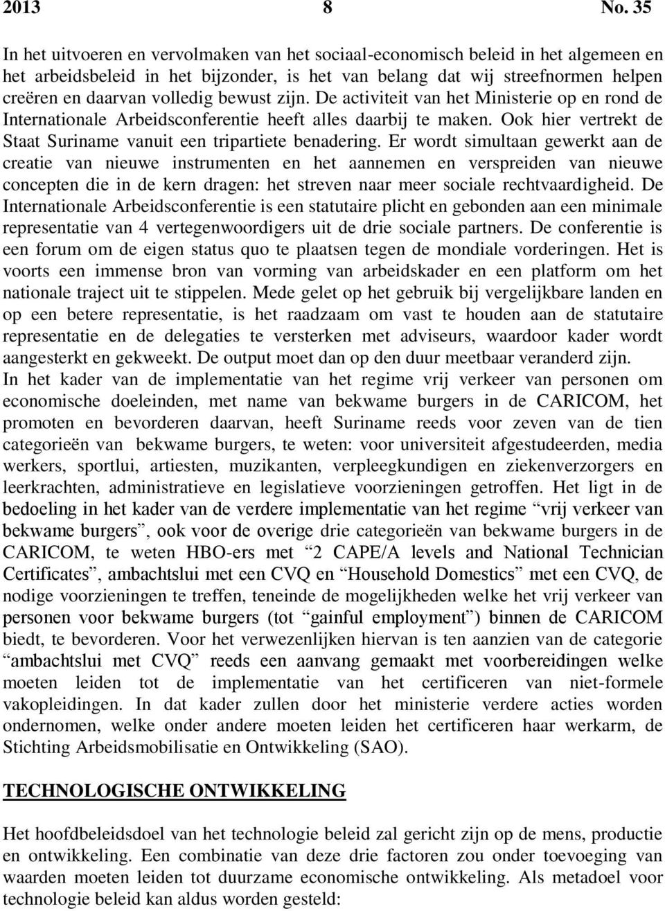 bewust zijn. De activiteit van het Ministerie op en rond de Internationale Arbeidsconferentie heeft alles daarbij te maken. Ook hier vertrekt de Staat Suriname vanuit een tripartiete benadering.