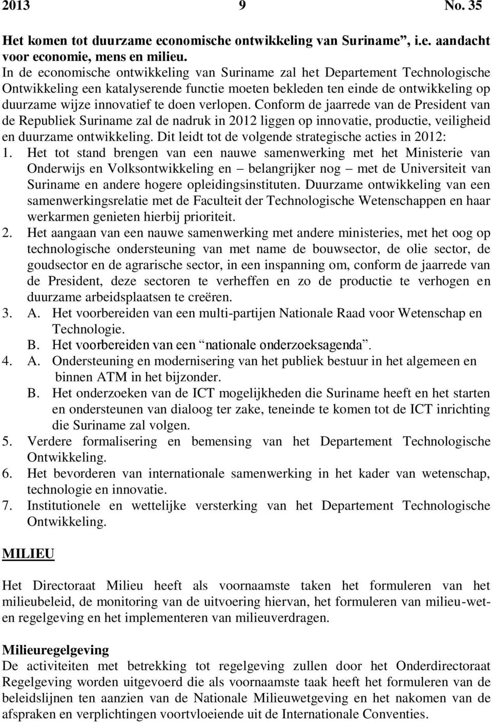 verlopen. Conform de jaarrede van de President van de Republiek Suriname zal de nadruk in 2012 liggen op innovatie, productie, veiligheid en duurzame ontwikkeling.