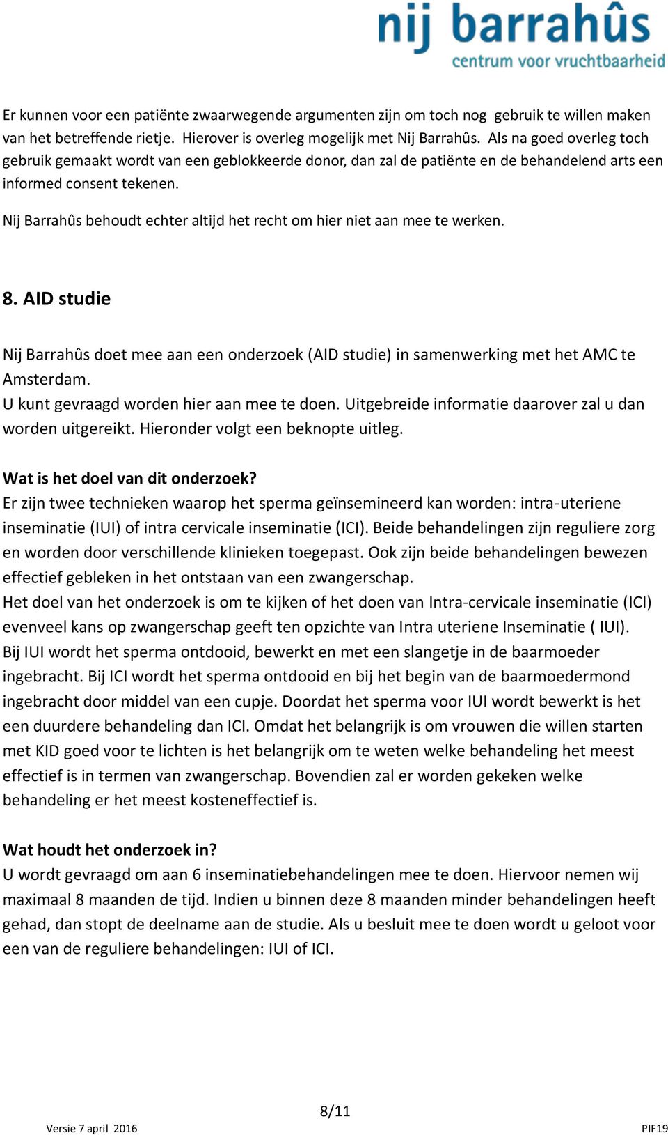 Nij Barrahûs behoudt echter altijd het recht om hier niet aan mee te werken. 8. AID studie Nij Barrahûs doet mee aan een onderzoek (AID studie) in samenwerking met het AMC te Amsterdam.