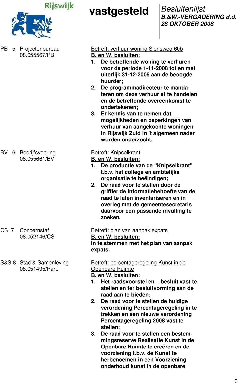 De programmadirecteur te mandateren om deze verhuur af te handelen en de betreffende overeenkomst te ondertekenen; 3.