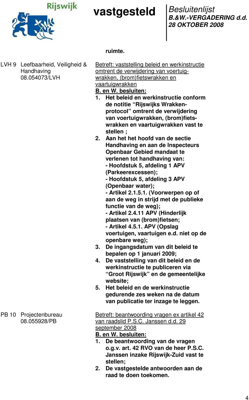 Het beleid en werkinstructie conform de notitie Rijswijks Wrakkenprotocol omtrent de verwijdering van voertuigwrakken, (brom)fietswrakken en vaartuigwrakken vast te stellen ; 2.