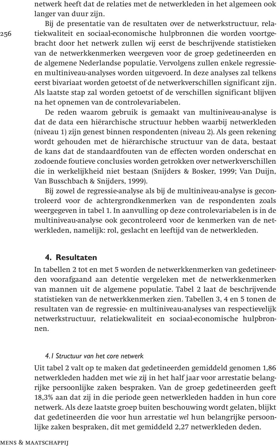 statistieken van de netwerkkenmerken weergeven voor de groep gedetineerden en de algemene Nederlandse populatie. Vervolgens zullen enkele regressieen multiniveau-analyses worden uitgevoerd.