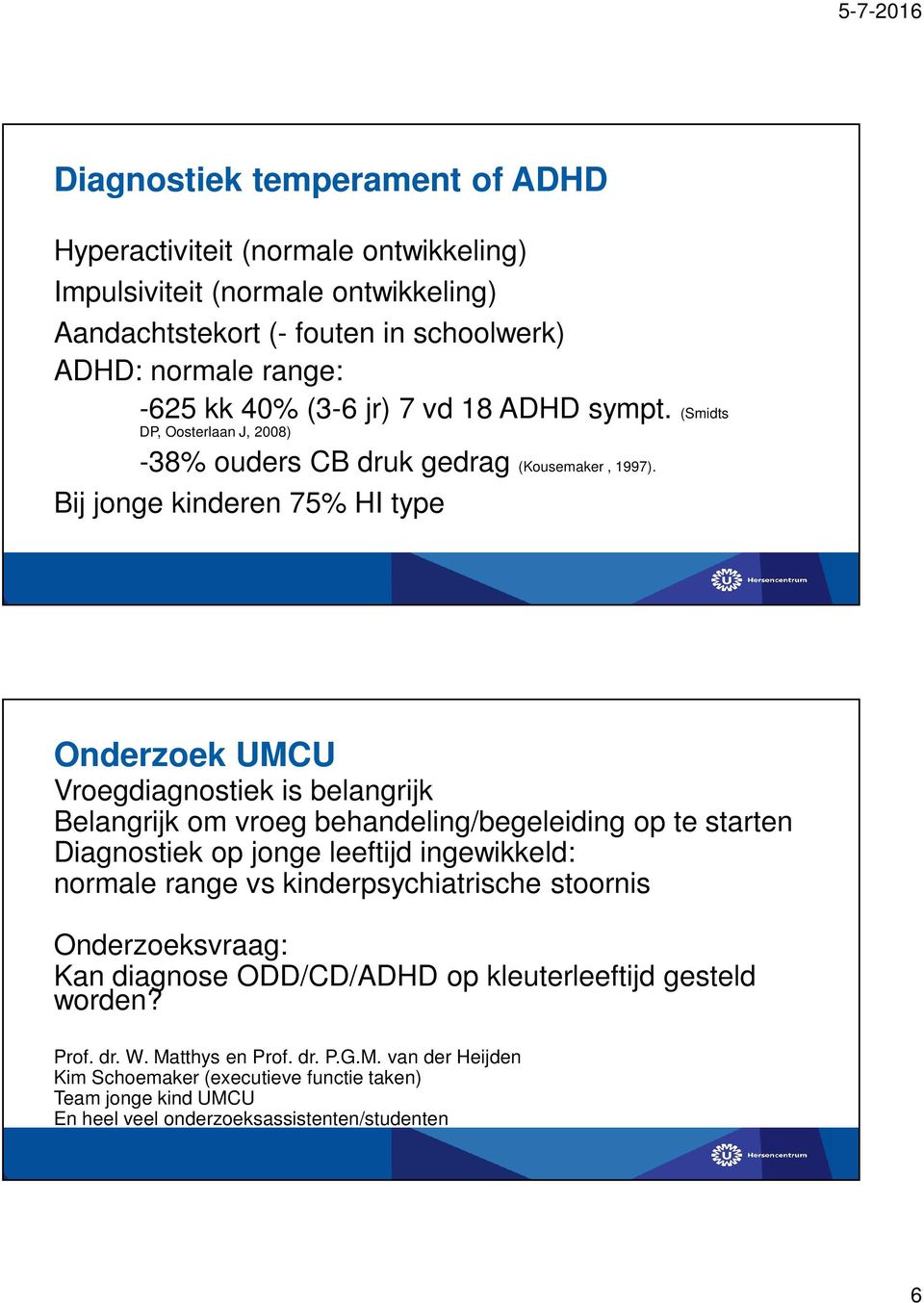 Bij jonge kinderen 75% HI type Onderzoek UMCU Vroegdiagnostiek is belangrijk Belangrijk om vroeg behandeling/begeleiding op te starten Diagnostiek op jonge leeftijd ingewikkeld: normale