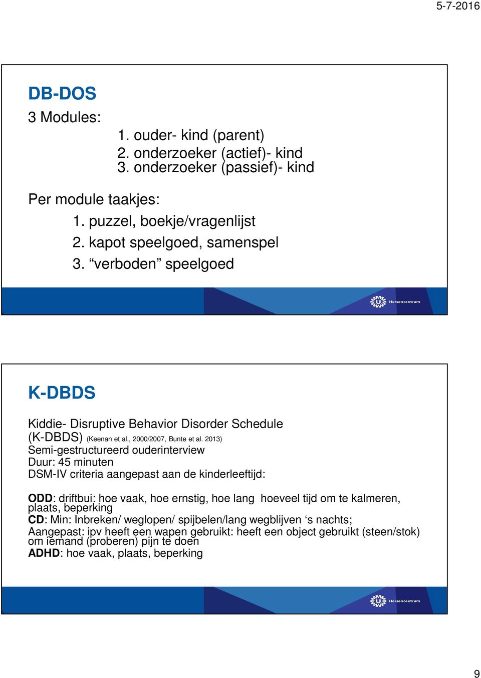 2013) Semi-gestructureerd ouderinterview Duur: 45 minuten DSM-IV criteria aangepast aan de kinderleeftijd: ODD: driftbui: hoe vaak, hoe ernstig, hoe lang hoeveel tijd om te