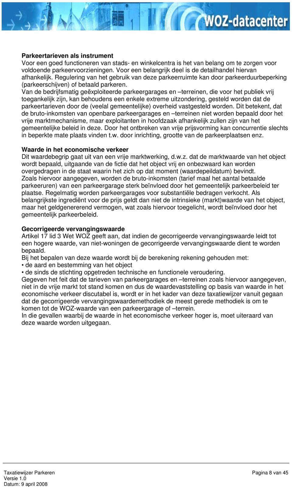 Van de bedrijfsmatig geëxploiteerde parkeergarages en terreinen, die voor het publiek vrij toegankelijk zijn, kan behoudens een enkele extreme uitzondering, gesteld worden dat de parkeertarieven door