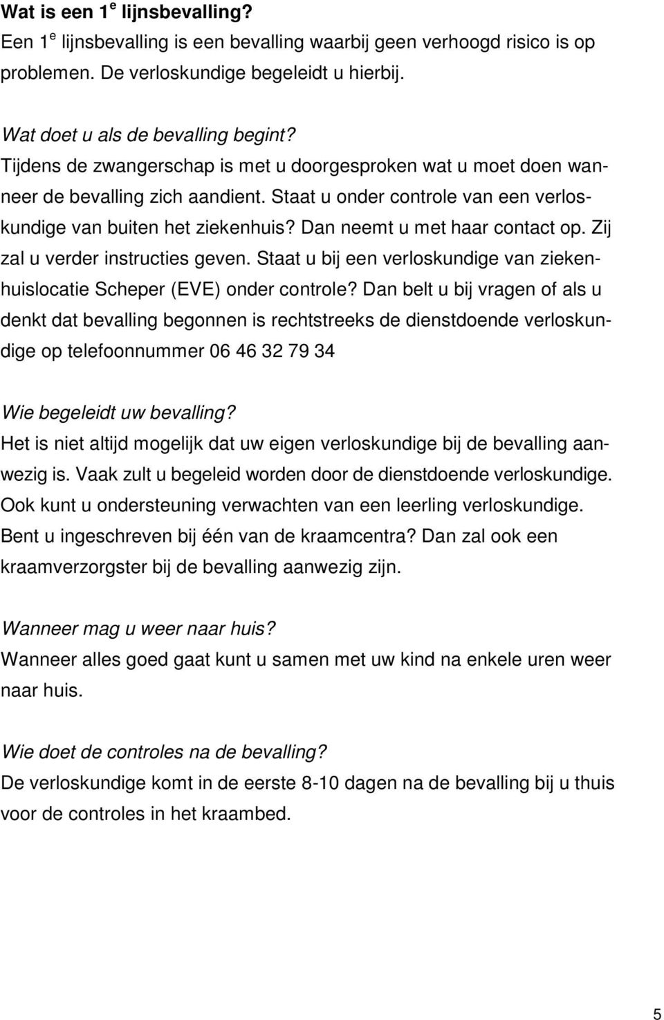 Dan neemt u met haar contact op. Zij zal u verder instructies geven. Staat u bij een verloskundige van ziekenhuislocatie Scheper (EVE) onder controle?