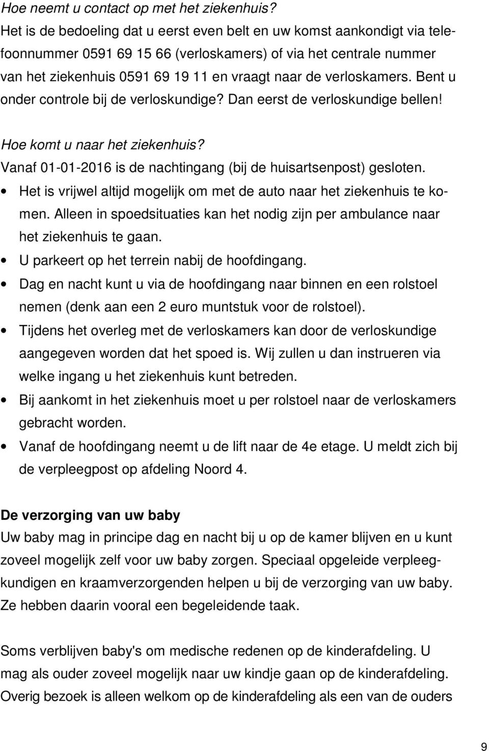 verloskamers. Bent u onder controle bij de verloskundige? Dan eerst de verloskundige bellen! Hoe komt u naar het ziekenhuis? Vanaf 01-01-2016 is de nachtingang (bij de huisartsenpost) gesloten.