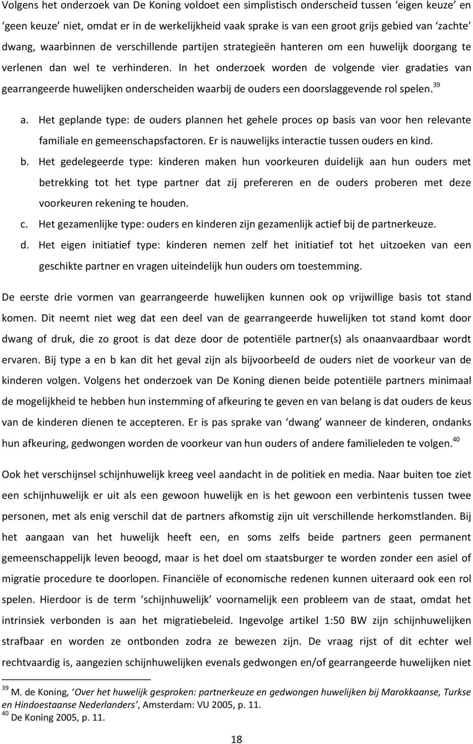 In het onderzoek worden de volgende vier gradaties van gearrangeerde huwelijken onderscheiden waarbij de ouders een doorslaggevende rol spelen. 39 a.