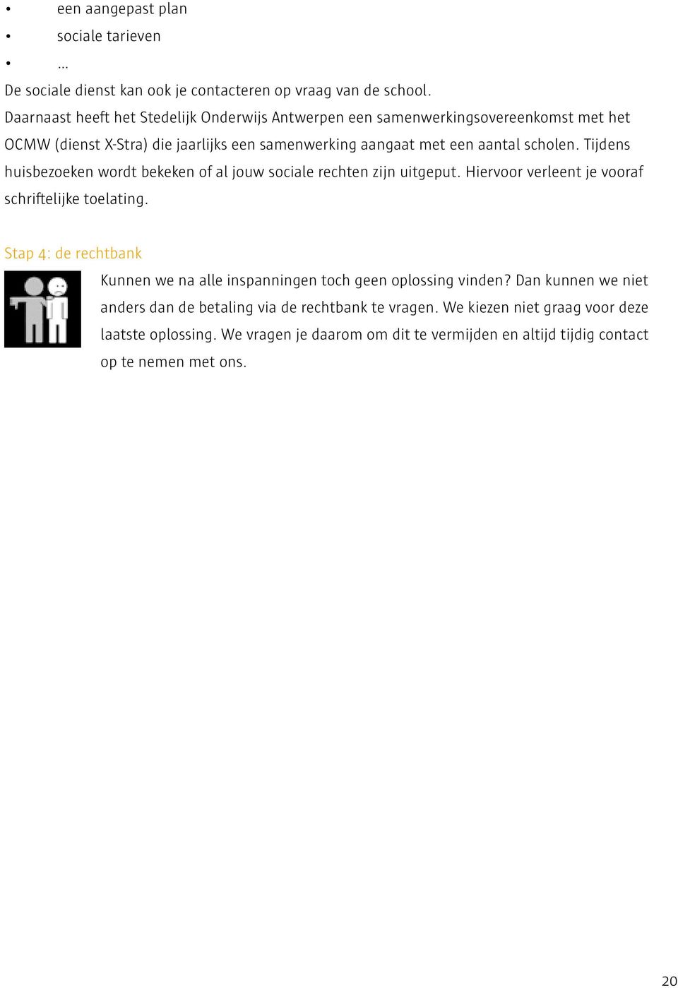 Tijdens huisbezoeken wordt bekeken of al jouw sociale rechten zijn uitgeput. Hiervoor verleent je vooraf schriftelijke toelating.