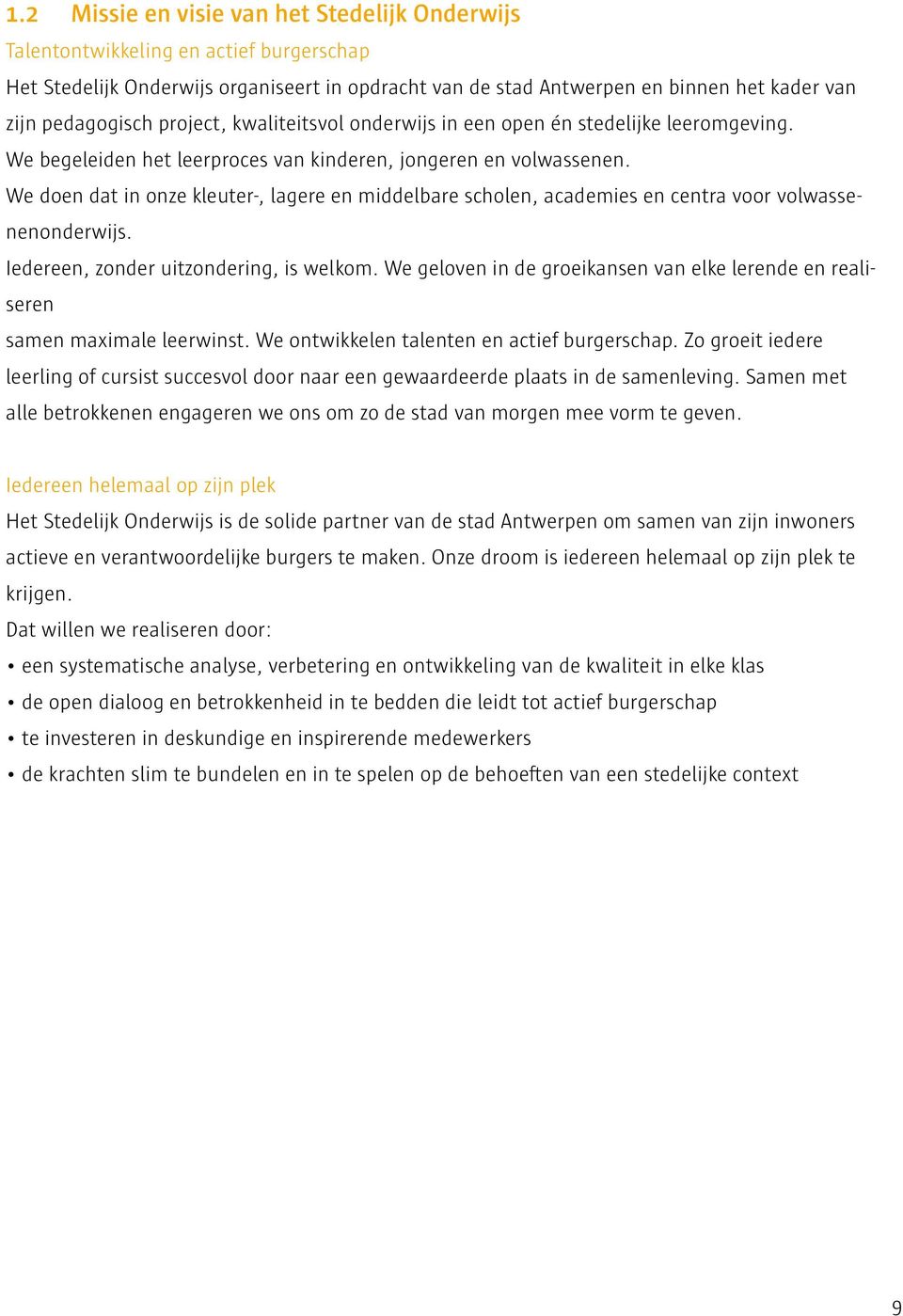 We doen dat in onze kleuter-, lagere en middelbare scholen, academies en centra voor volwassenenonderwijs. Iedereen, zonder uitzondering, is welkom.