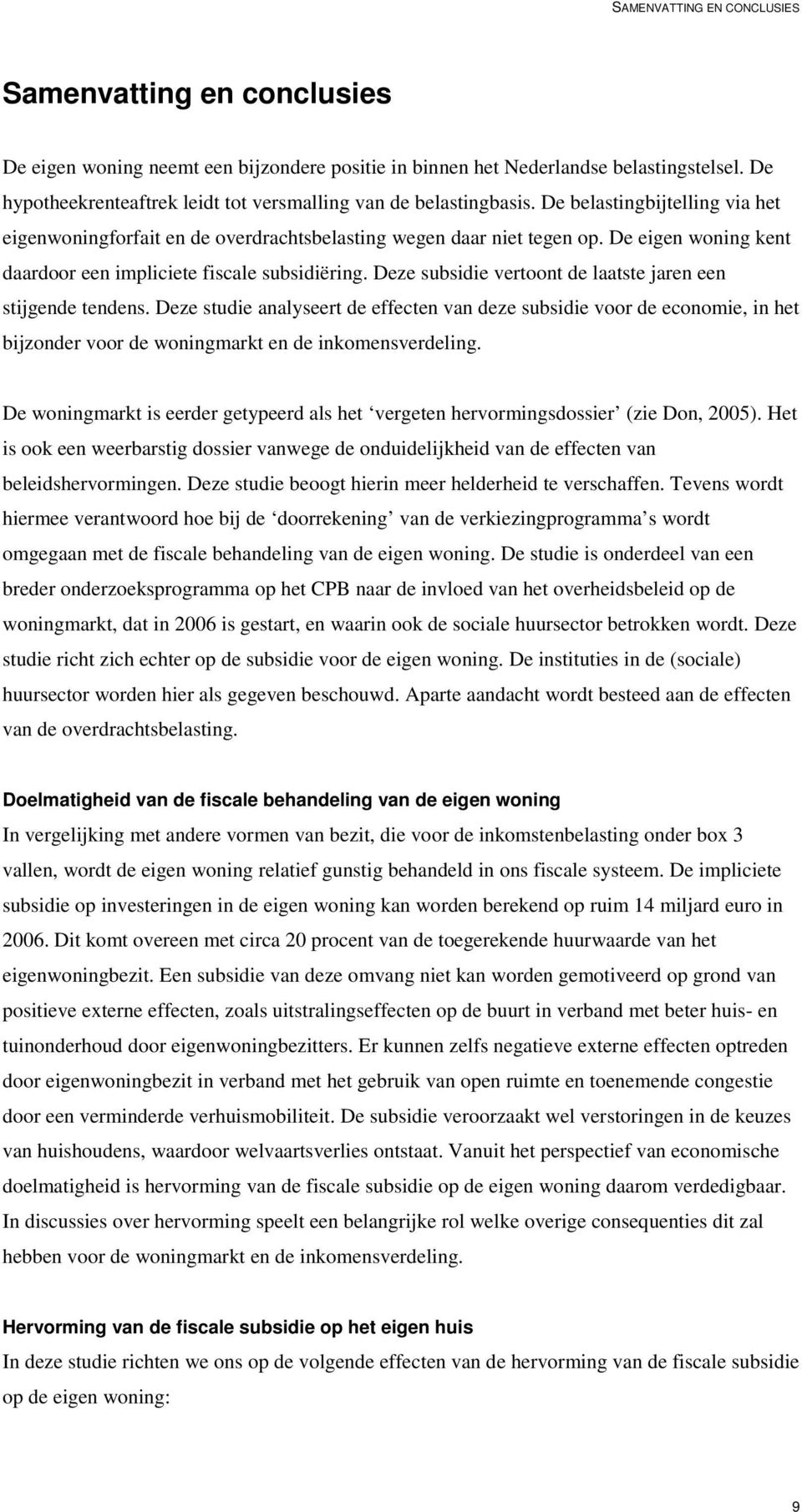 De eigen woning kent daardoor een impliciete fiscale subsidiëring. Deze subsidie vertoont de laatste jaren een stijgende tendens.