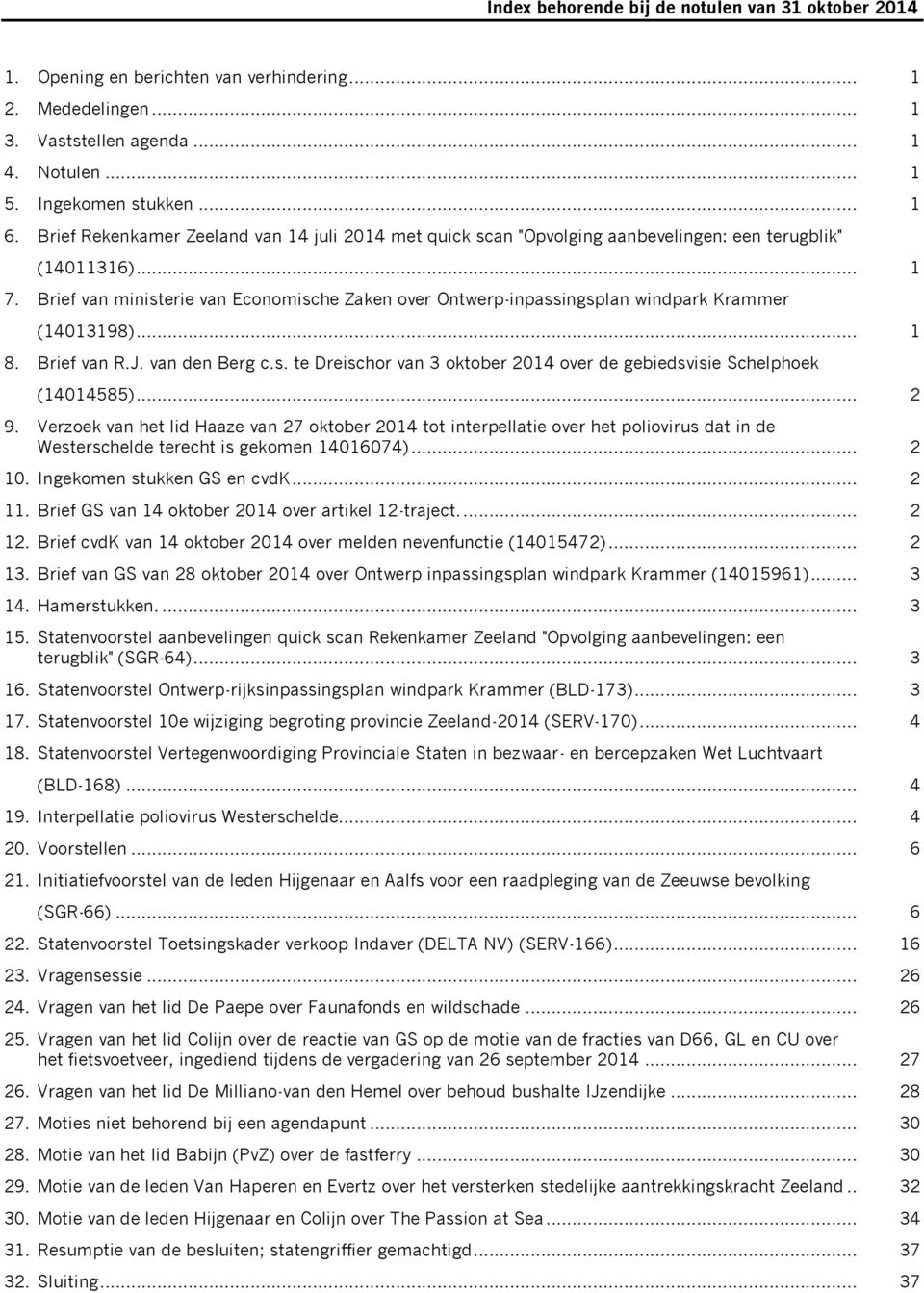 Brief van ministerie van Economische Zaken over Ontwerp-inpassingsplan windpark Krammer (14013198)... 1 8. Brief van R.J. van den Berg c.s. te Dreischor van 3 oktober 2014 over de gebiedsvisie Schelphoek (14014585).