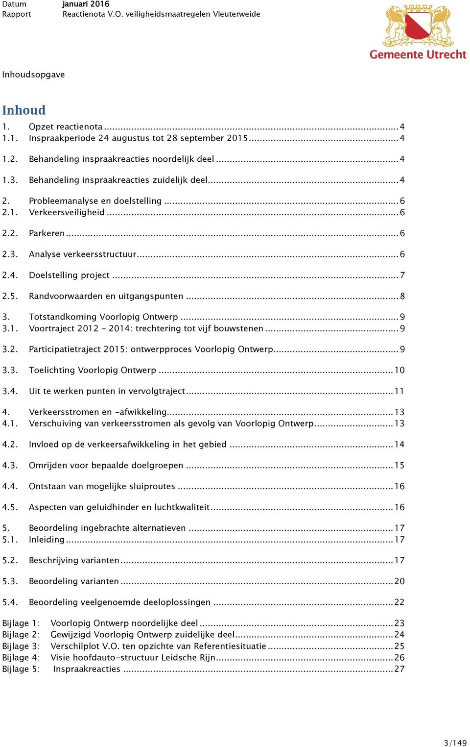 .. 7 2.5. Randvoorwaarden en uitgangspunten... 8 3. Totstandkoming Voorlopig Ontwerp... 9 3.1. Voortraject 2012 2014: trechtering tot vijf bouwstenen... 9 3.2. Participatietraject 2015: ontwerpproces Voorlopig Ontwerp.