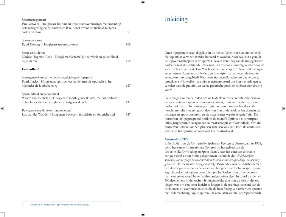 Gezondheid Sportgeneeskunde/medische begeleiding en topsport Frank Backx - Hoogleraar sportgeneeskunde; met als opdracht in het bijzonder de klinische zorg Sport, arbeid en gezondheid Willem van