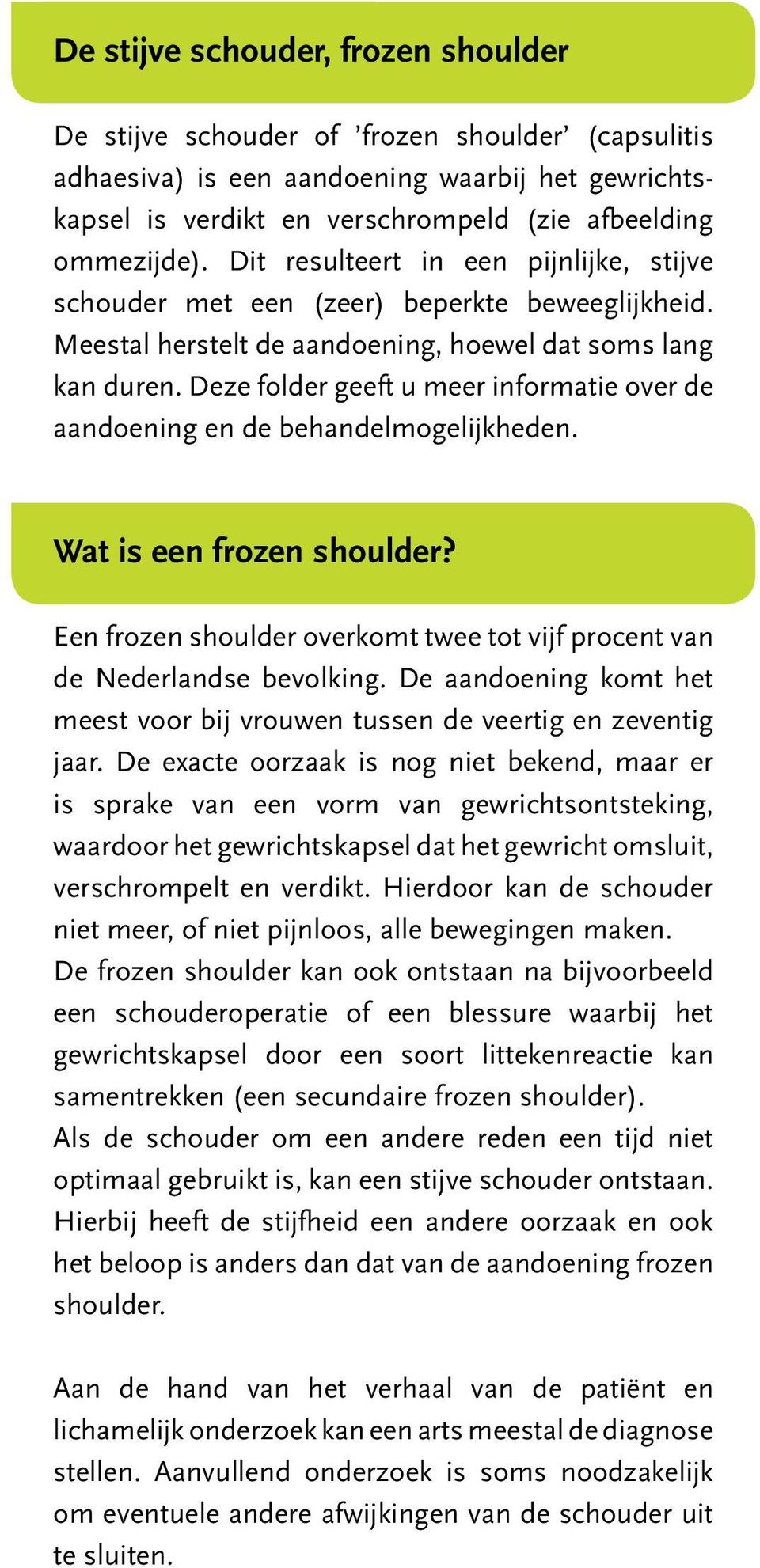Deze folder geeft u meer informatie over de aandoening en de behandelmogelijkheden. Wat is een frozen shoulder? Een frozen shoulder overkomt twee tot vijf procent van de Nederlandse bevolking.