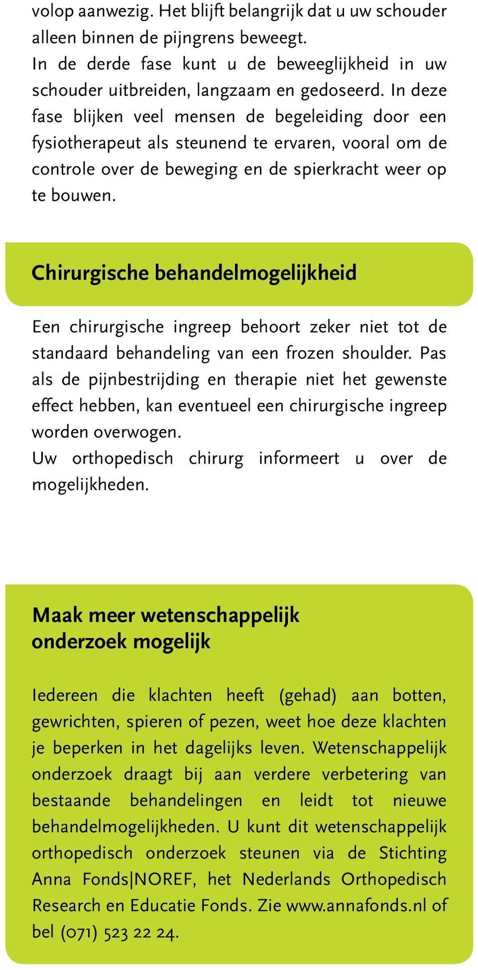 Chirurgische behandelmogelijkheid Een chirurgische ingreep behoort zeker niet tot de standaard behandeling van een frozen shoulder.