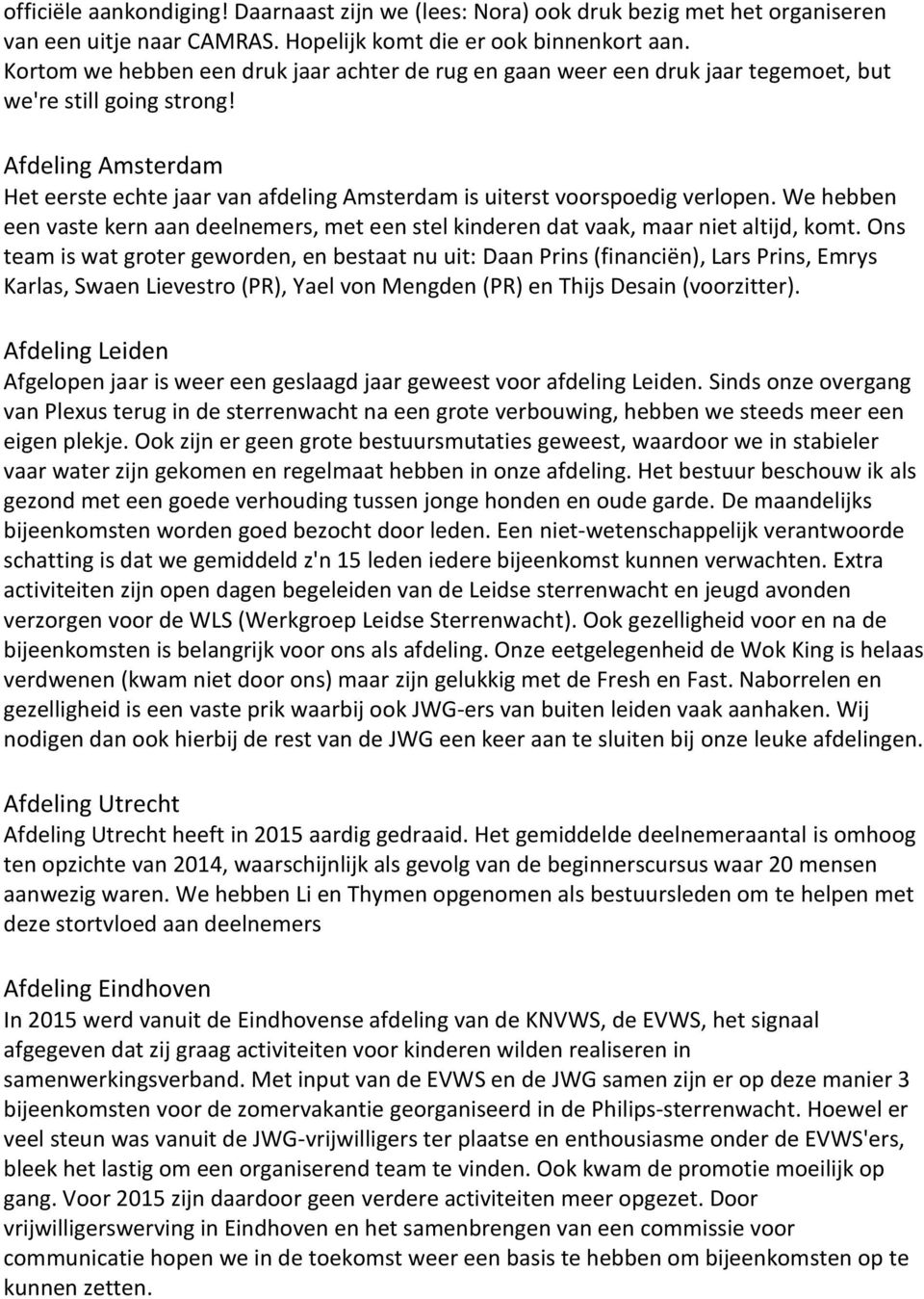 Afdeling Amsterdam Het eerste echte jaar van afdeling Amsterdam is uiterst voorspoedig verlopen. We hebben een vaste kern aan deelnemers, met een stel kinderen dat vaak, maar niet altijd, komt.