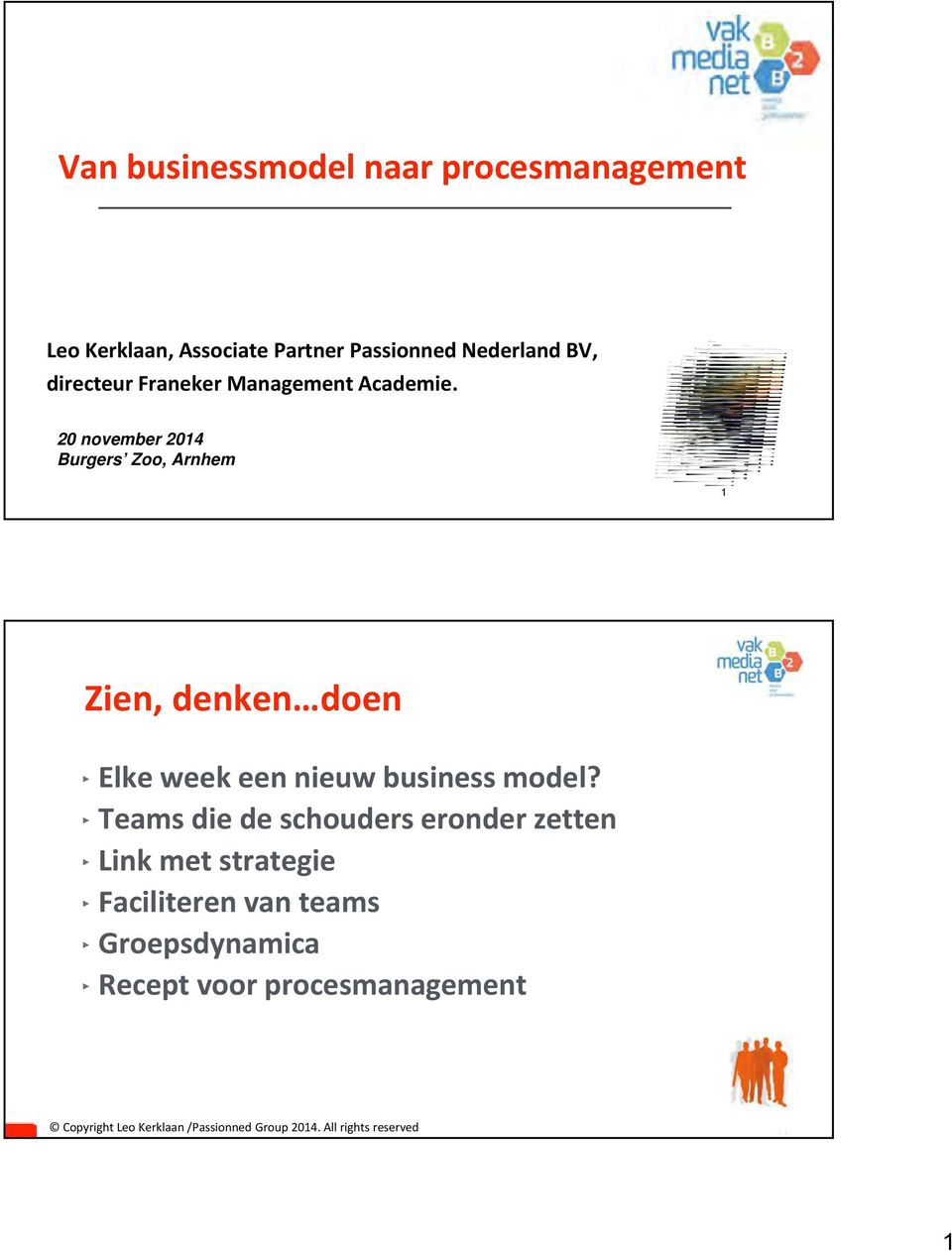 20 november 2014 Burgers Zoo, Arnhem 1 Zien, denken doen Elke week een nieuw business