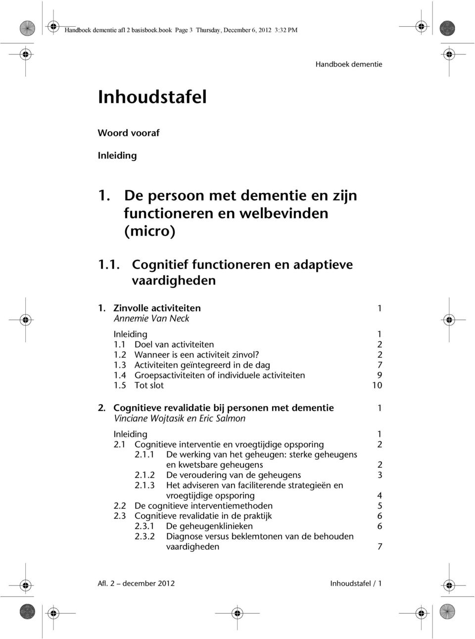 4 Groepsactiviteiten of individuele activiteiten 9 1.5 Tot slot 10 2. Cognitieve revalidatie bij personen met dementie 1 Vinciane Wojtasik en Eric Salmon 2.