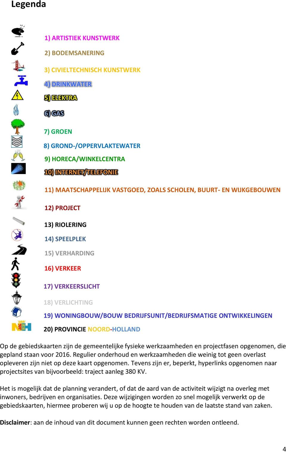 BEDRIJFSUNIT/BEDRIJFSMATIGE ONTWIKKELINGEN 20) PROVINCIE NOORD-HOLLAND Op de gebiedskaarten zijn de gemeentelijke fysieke werkzaamheden en projectfasen opgenomen, die gepland staan voor 2016.