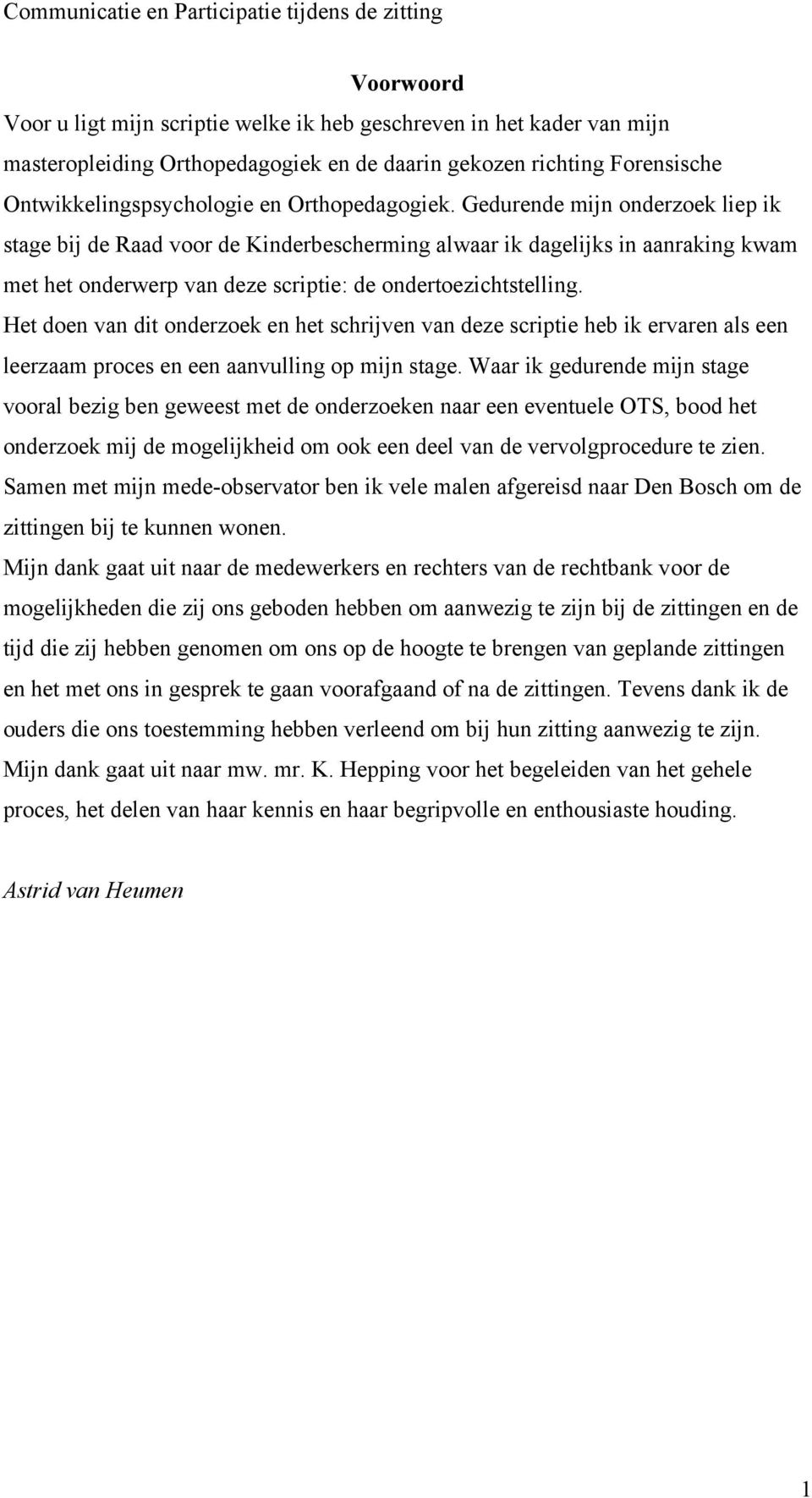 Het doen van dit onderzoek en het schrijven van deze scriptie heb ik ervaren als een leerzaam proces en een aanvulling op mijn stage.