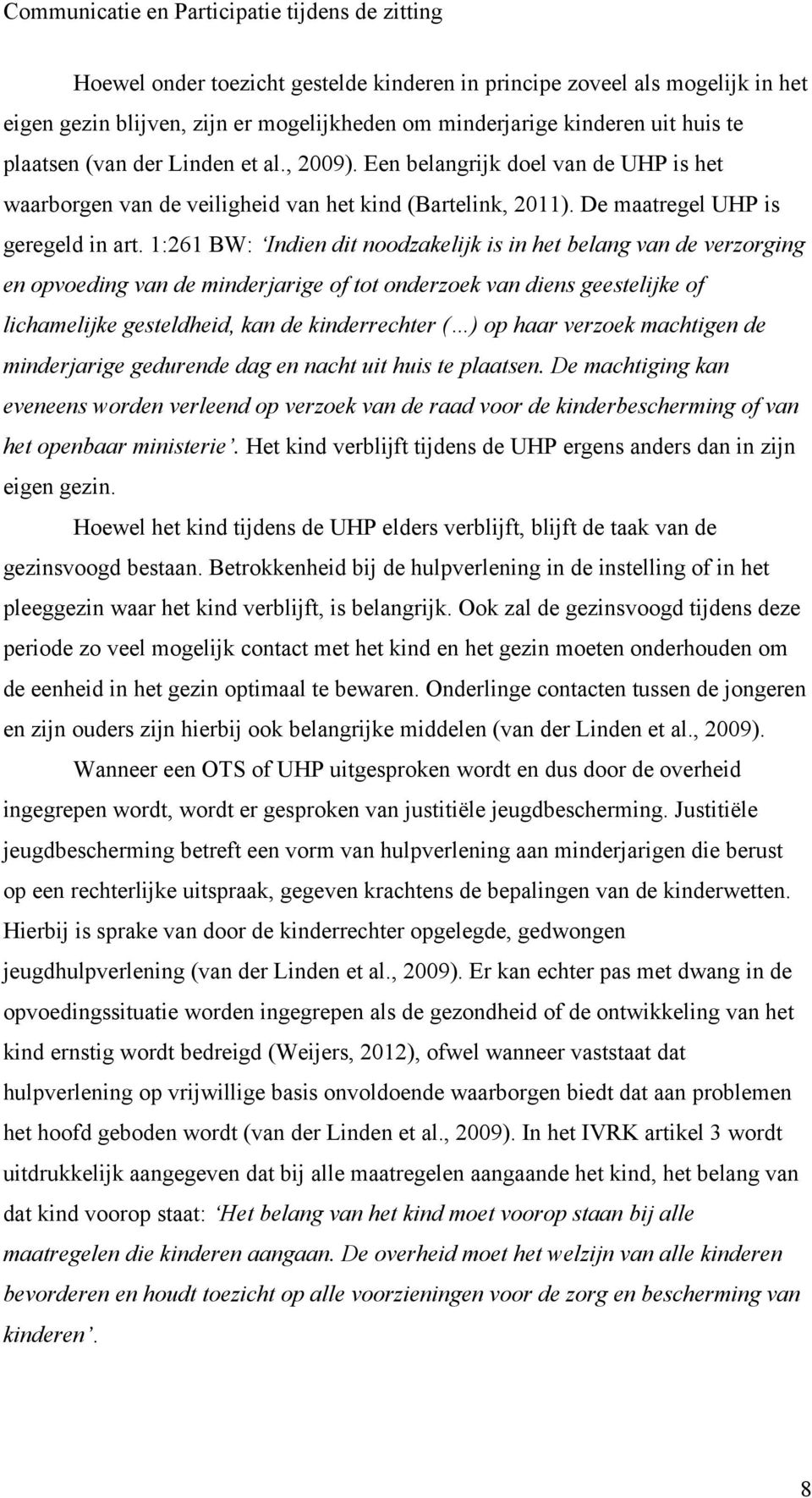 1:261 BW: Indien dit noodzakelijk is in het belang van de verzorging en opvoeding van de minderjarige of tot onderzoek van diens geestelijke of lichamelijke gesteldheid, kan de kinderrechter ( ) op