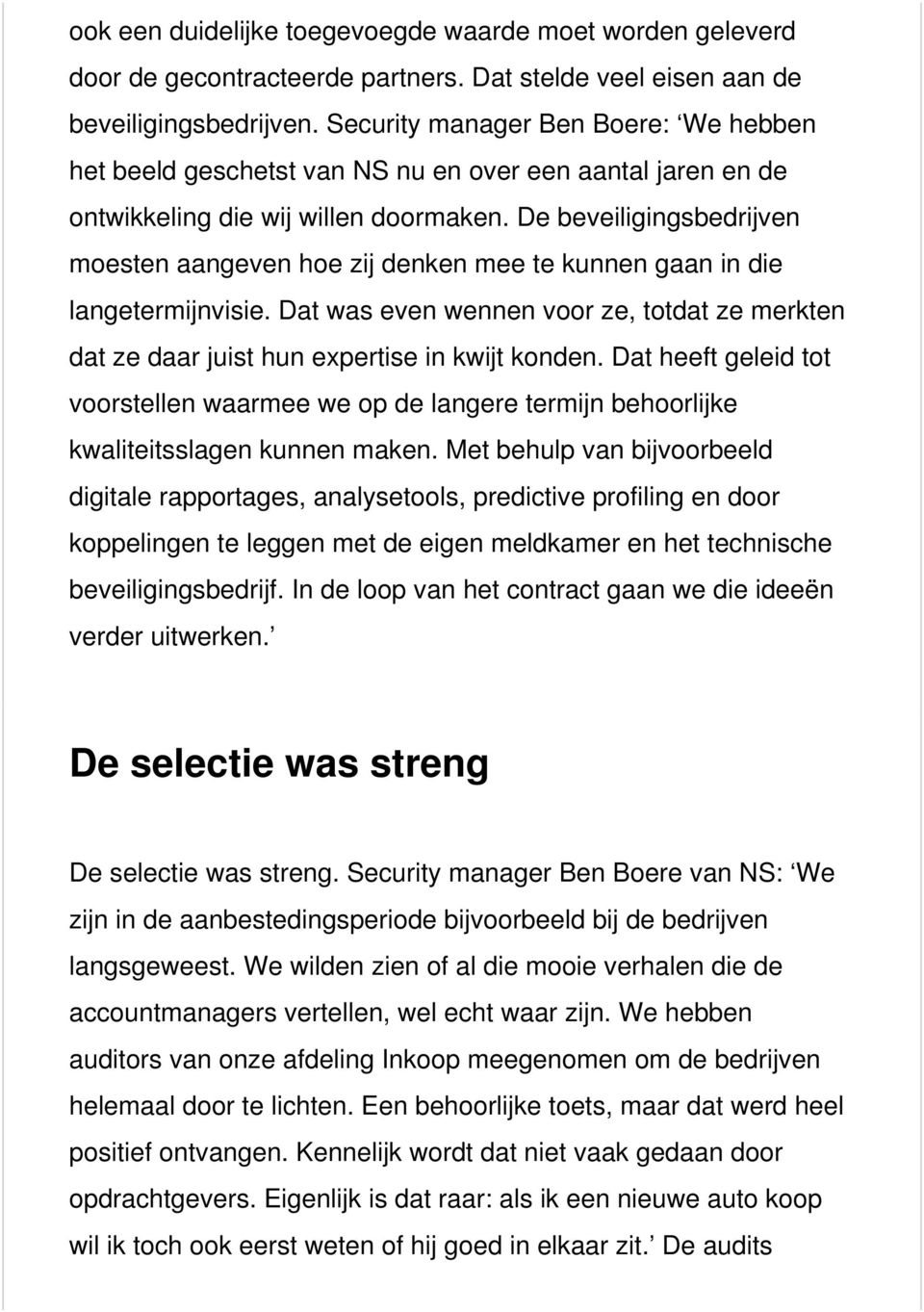 De beveiligingsbedrijven moesten aangeven hoe zij denken mee te kunnen gaan in die langetermijnvisie. Dat was even wennen voor ze, totdat ze merkten dat ze daar juist hun expertise in kwijt konden.