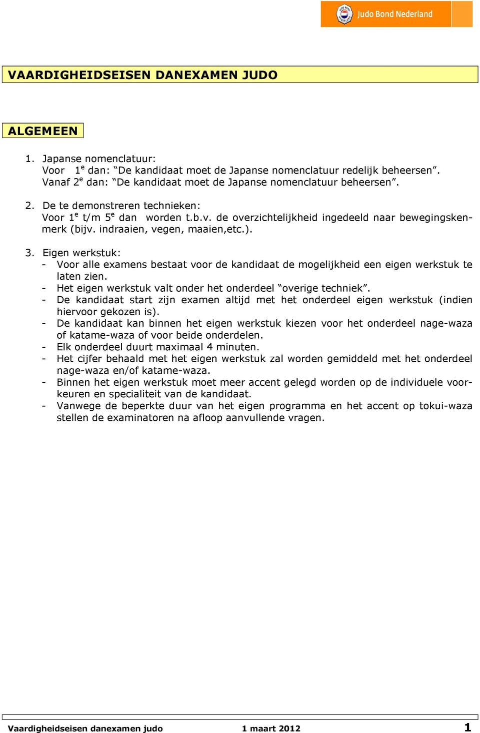 indraaien, vegen, maaien,etc.). 3. : - Voor alle examens bestaat voor de kandidaat de mogelijkheid een eigen werkstuk te laten zien. - Het eigen werkstuk valt onder het onderdeel overige techniek.