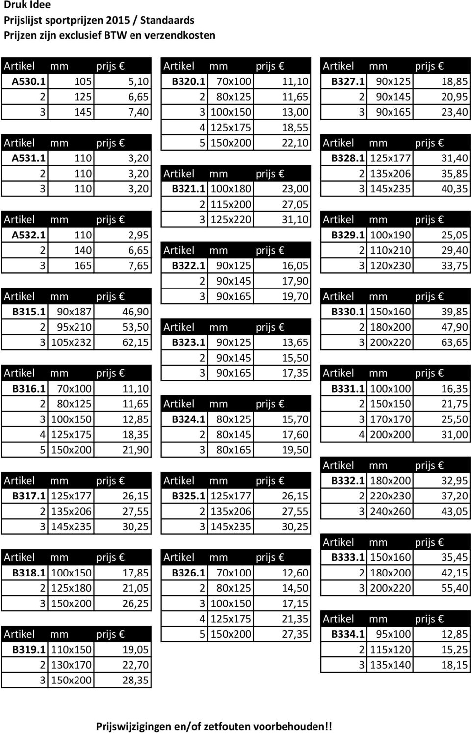 1 125x177 31,40 2 110 3,20 2 135x206 35,85 3 110 3,20 B321.1 100x180 23,00 3 145x235 40,35 2 115x200 27,05 3 125x220 31,10 A532.1 110 2,95 B329.