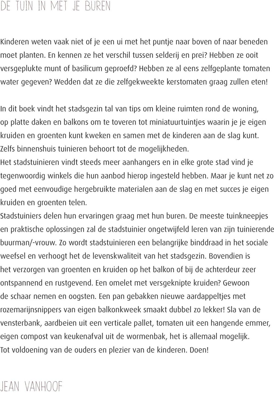 In dit boek vindt het stadsgezin tal van tips om kleine ruimten rond de woning, op platte daken en balkons om te toveren tot miniatuurtuintjes waarin je je eigen kruiden en groenten kunt kweken en