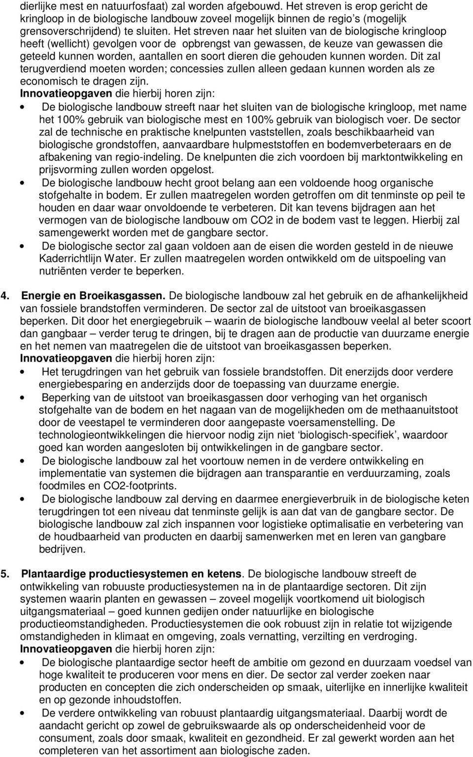 gehouden kunnen worden. Dit zal terugverdiend moeten worden; concessies zullen alleen gedaan kunnen worden als ze economisch te dragen zijn.