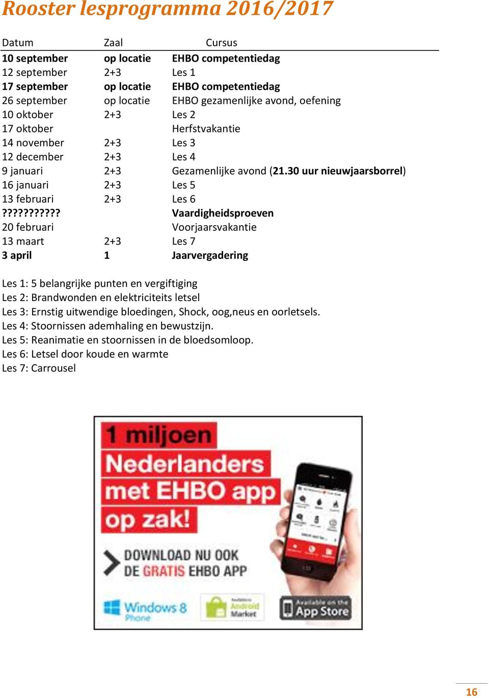 30 uur nieuwjaarsborrel) 16 januari 2+3 Les 5 13 februari 2+3 Les 6?