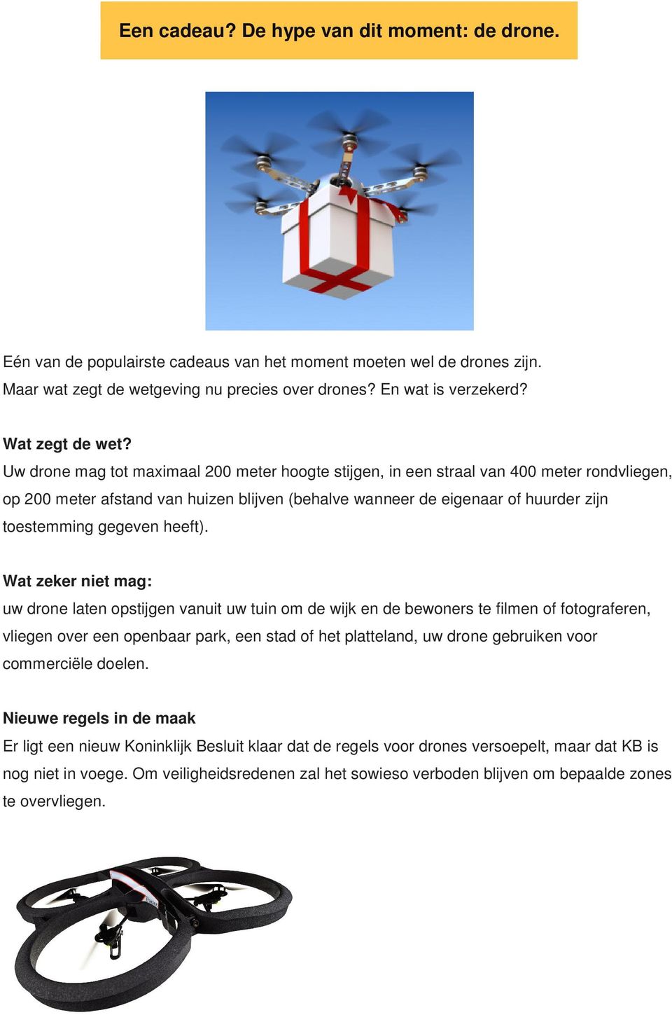 Uw drone mag tot maximaal 200 meter hoogte stijgen, in een straal van 400 meter rondvliegen, op 200 meter afstand van huizen blijven (behalve wanneer de eigenaar of huurder zijn toestemming gegeven
