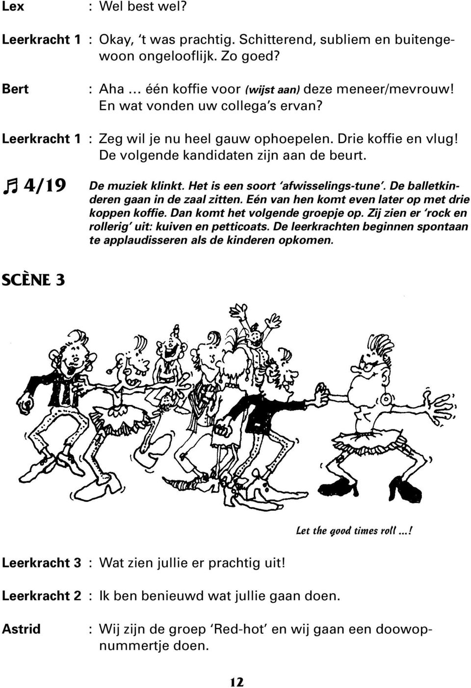 De balletkinderen gaan in de zaal zitten. Eén van hen komt even later op met drie koppen koffie. Dan komt het volgende groepje op. Zij zien er rock en rollerig uit: kuiven en petticoats.