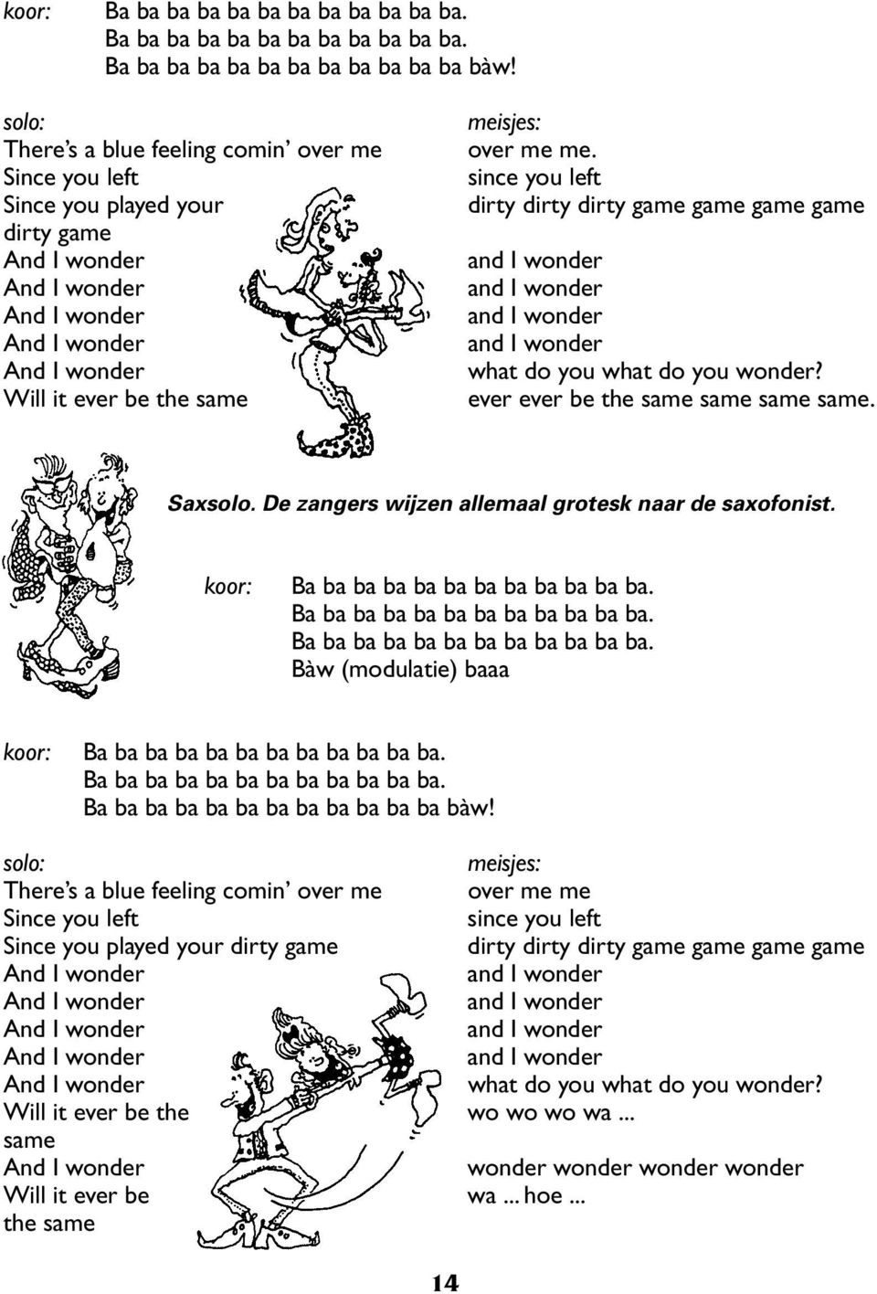 since you left dirty dirty dirty game game game game what do you what do you wonder? ever ever be the same same same same. Saxsolo. De zangers wijzen allemaal grotesk naar de saxofonist.