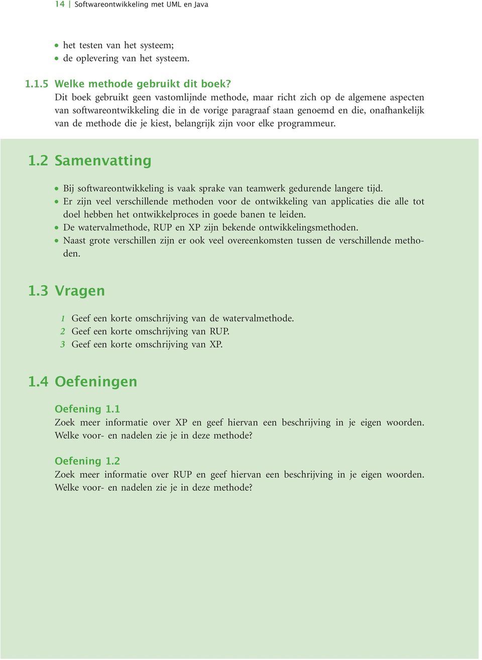 kiest, belangrijk zijn voor elke programmeur. 1.2 Samenvatting Bij softwareontwikkeling is vaak sprake van teamwerk gedurende langere tijd.