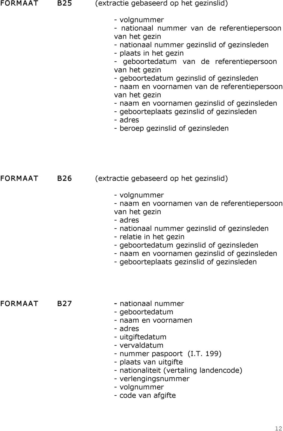 FORMAAT B26 (extractie gebaseerd op het gezinslid) volgnummer van de referentiepersoon van het gezin nationaal nummer gezinslid of gezinsleden relatie in het gezin gezinslid of gezinsleden gezinslid